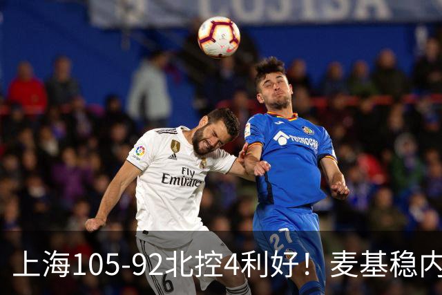 上海105-92北控4利好！麦基稳内线，张镇麟强势防守，李弘权太稳
