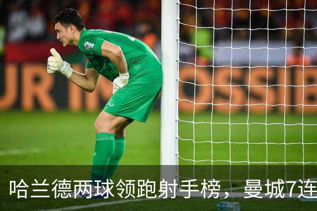 哈兰德两球领跑射手榜，曼城7连胜开局却难掩场外风波