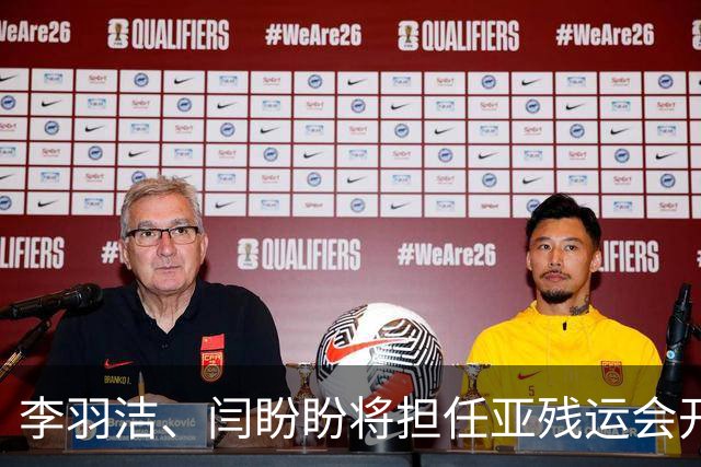 李羽洁、闫盼盼将担任亚残运会开幕式中国体育代表团旗手