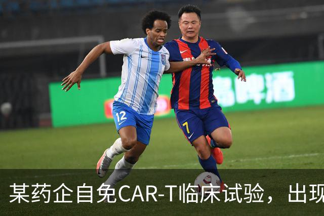 某药企自免CAR-T临床试验，出现患者死亡