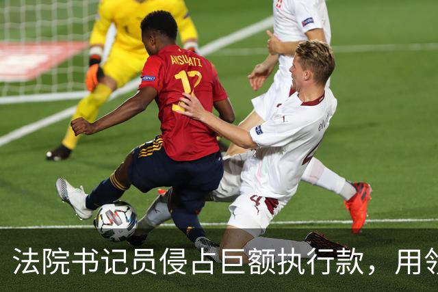 法院书记员侵占巨额执行款，用领导账号掩盖，副院长局长双双挨罚