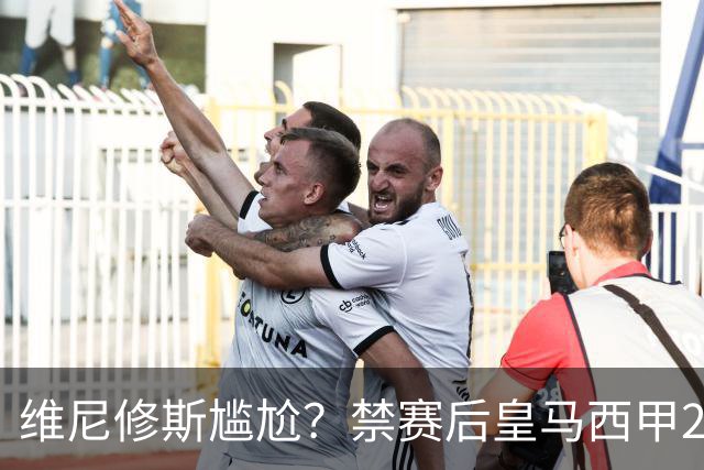 维尼修斯尴尬？禁赛后皇马西甲2连胜！发4个“笑哭”表情回应绝杀巴萨