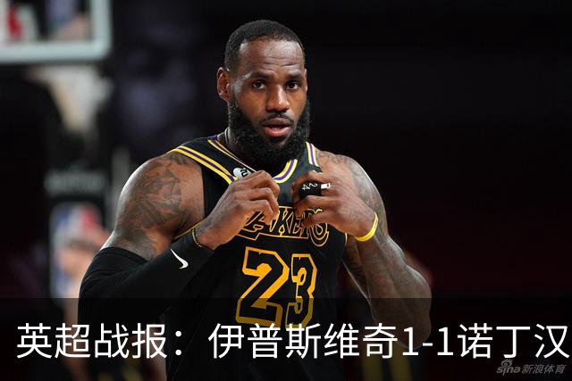 英超战报：伊普斯维奇1-1诺丁汉森林，主队保级战平局