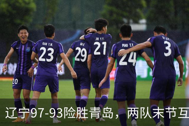 辽宁97-93险胜青岛，两队末节互送失误，谢里夫-库珀25+4+7
