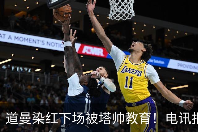 道曼染红下场被塔帅教育！电讯报：塔帅对待道曼的方式应更冷静