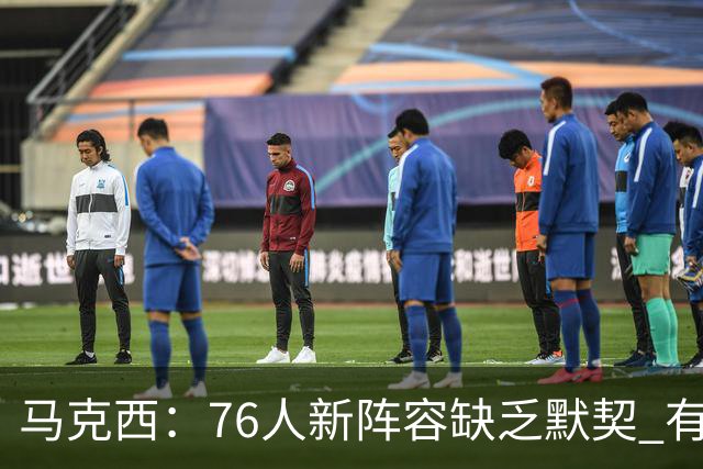 马克西：76人新阵容缺乏默契 有时连詹姆斯&韦德是否换防都不清楚