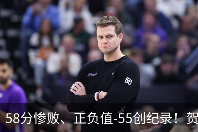 58分惨败、正负值-55创纪录！贺希宁赛后开炮：打球像打卡上班，不如直接换工作