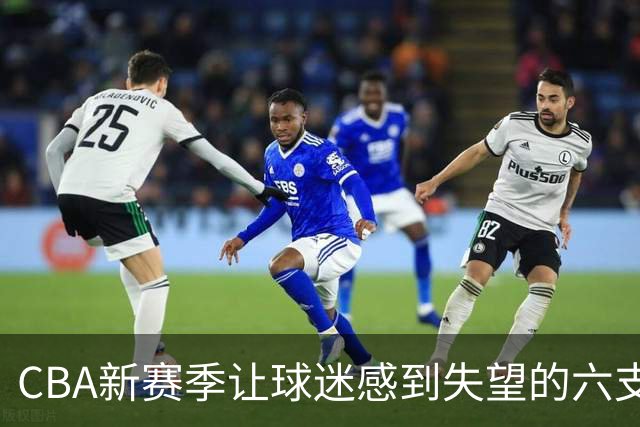 CBA新赛季让球迷感到失望的六支球队！上赛季均打进季后赛
